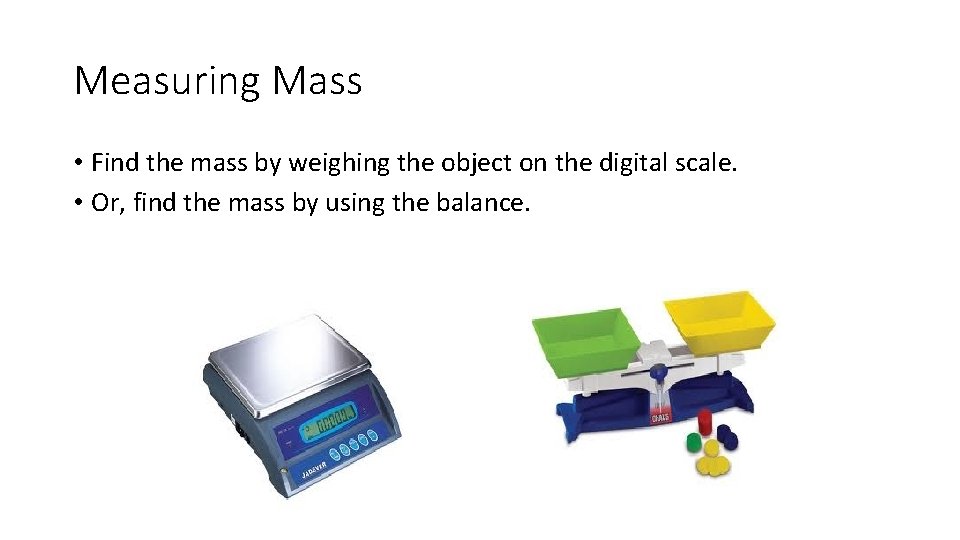 Measuring Mass • Find the mass by weighing the object on the digital scale.