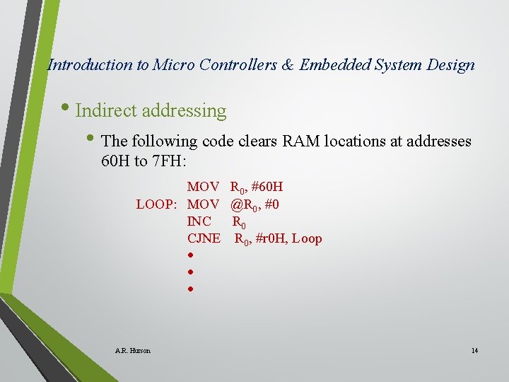 Introduction to Micro Controllers & Embedded System Design • Indirect addressing • The following
