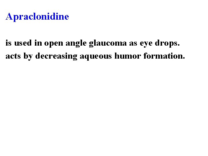 Apraclonidine is used in open angle glaucoma as eye drops. acts by decreasing aqueous