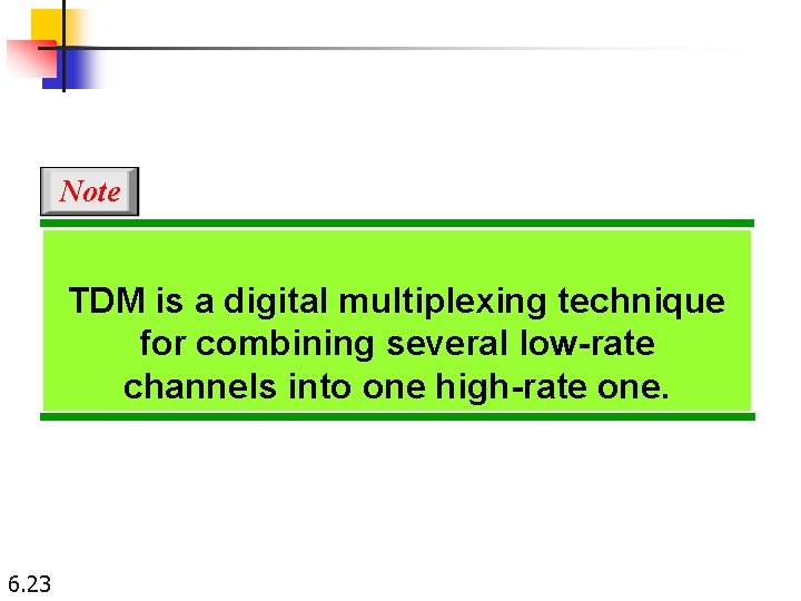 Note TDM is a digital multiplexing technique for combining several low-rate channels into one