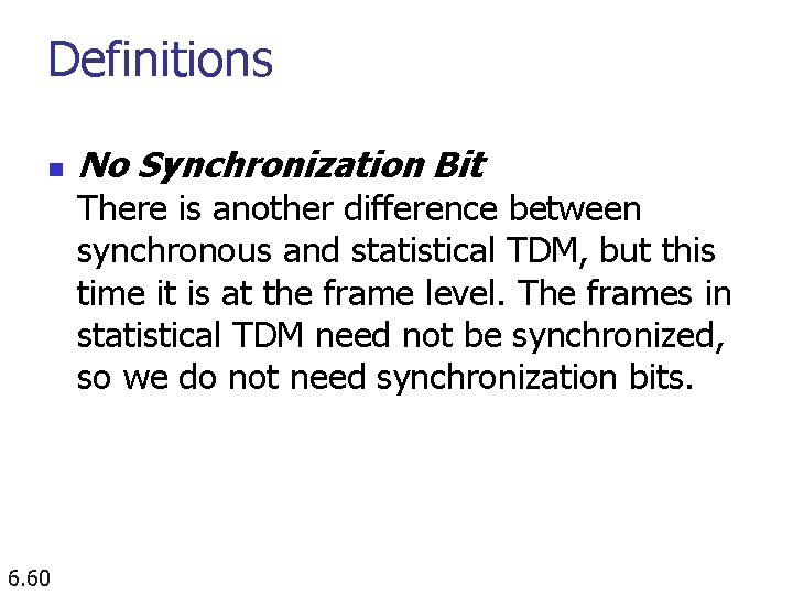 Definitions n No Synchronization Bit There is another difference between synchronous and statistical TDM,