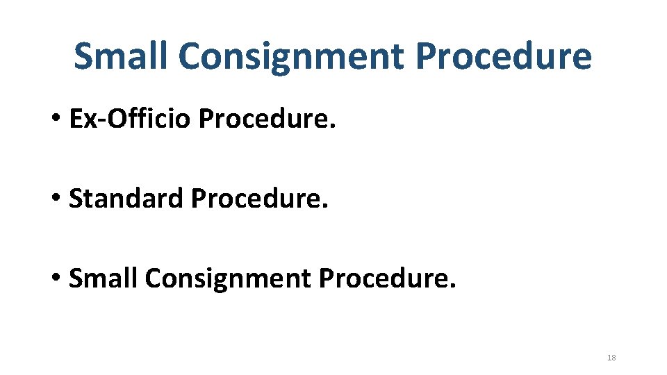 Small Consignment Procedure • Ex-Officio Procedure. • Standard Procedure. • Small Consignment Procedure. 18