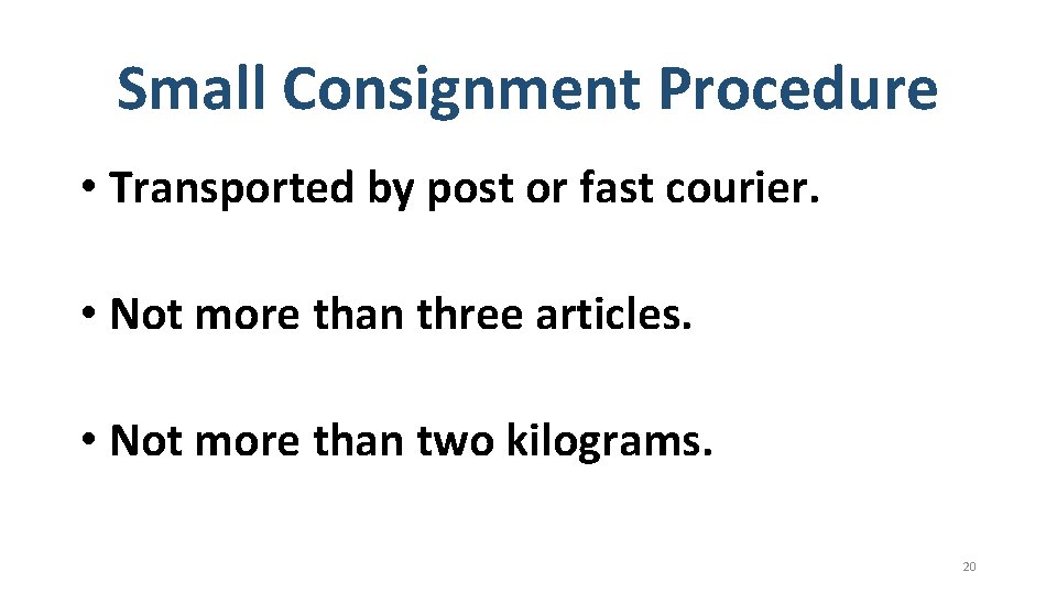 Small Consignment Procedure • Transported by post or fast courier. • Not more than