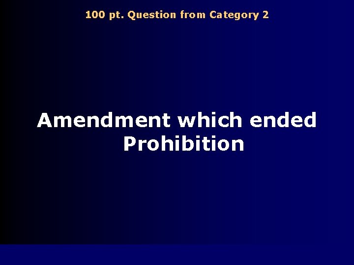 100 pt. Question from Category 2 Amendment which ended Prohibition 