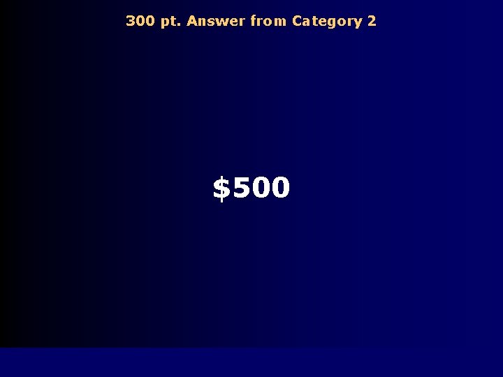 300 pt. Answer from Category 2 $500 