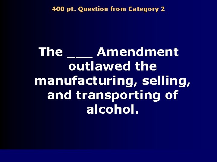 400 pt. Question from Category 2 The ___ Amendment outlawed the manufacturing, selling, and