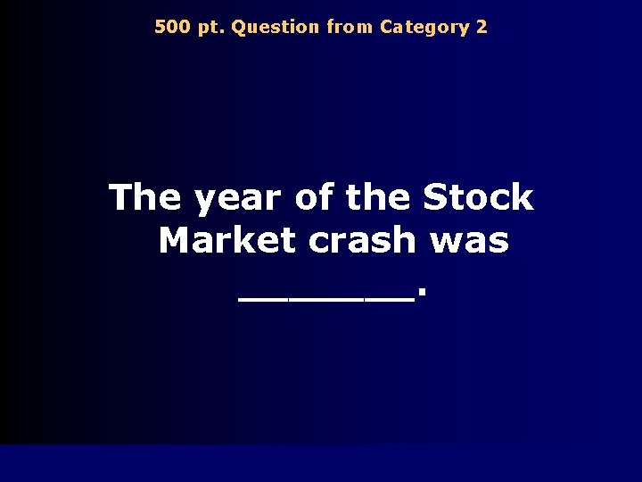 500 pt. Question from Category 2 The year of the Stock Market crash was