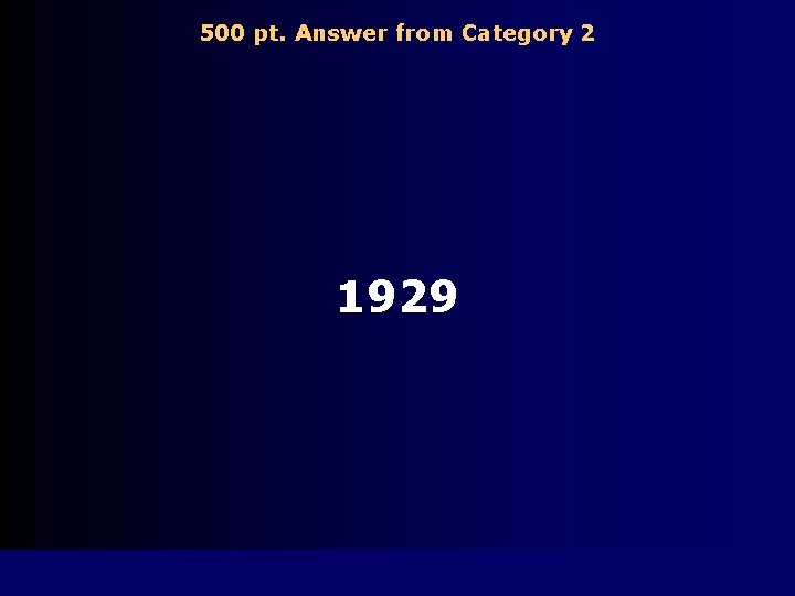 500 pt. Answer from Category 2 1929 