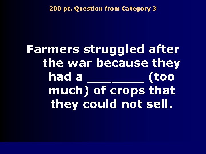 200 pt. Question from Category 3 Farmers struggled after the war because they had