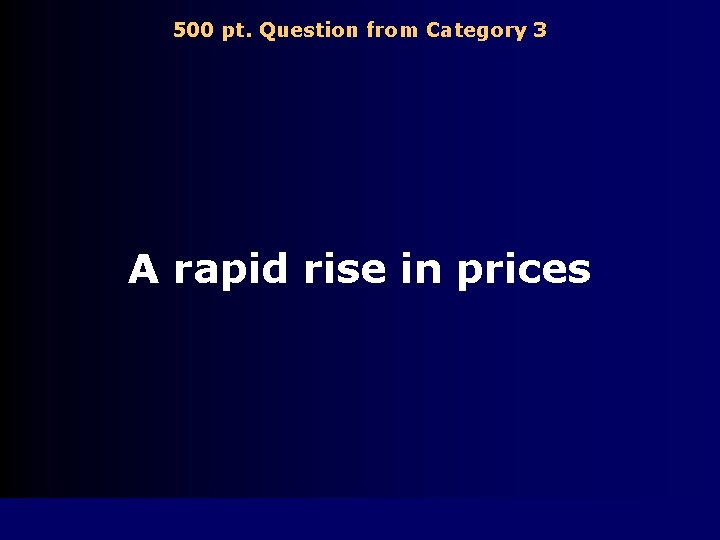 500 pt. Question from Category 3 A rapid rise in prices 