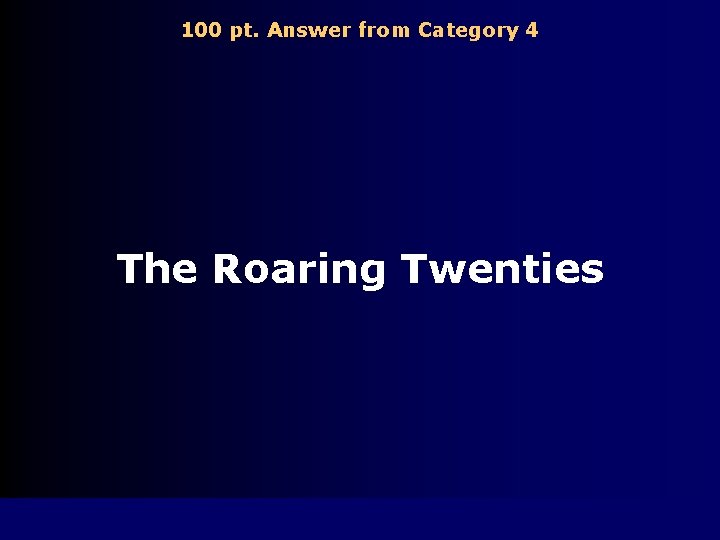 100 pt. Answer from Category 4 The Roaring Twenties 