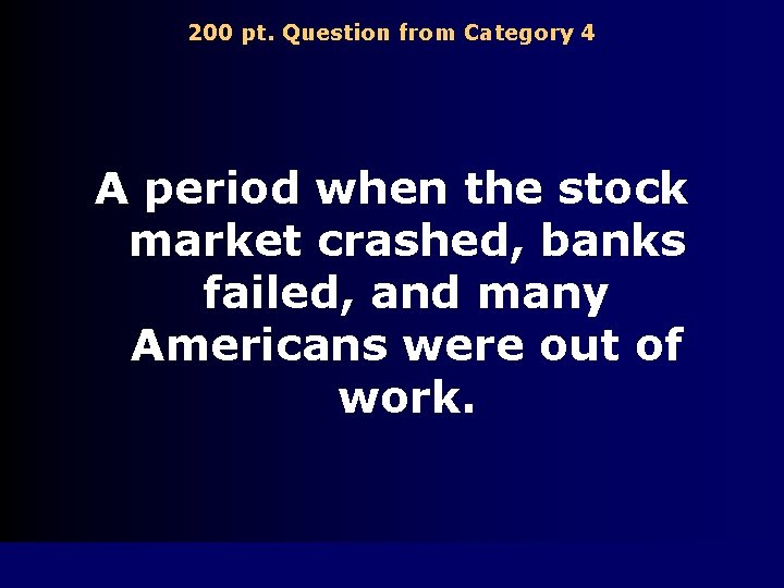 200 pt. Question from Category 4 A period when the stock market crashed, banks