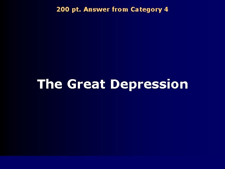 200 pt. Answer from Category 4 The Great Depression 