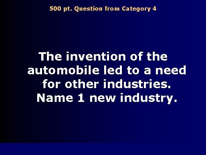 500 pt. Question from Category 4 The invention of the automobile led to a