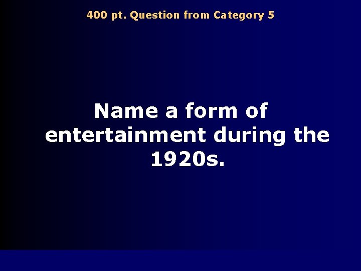 400 pt. Question from Category 5 Name a form of entertainment during the 1920