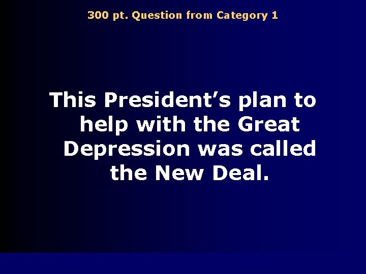 300 pt. Question from Category 1 This President’s plan to help with the Great