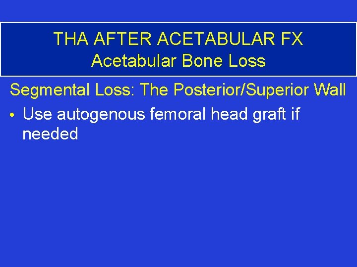 THA AFTER ACETABULAR FX Acetabular Bone Loss Segmental Loss: The Posterior/Superior Wall • Use