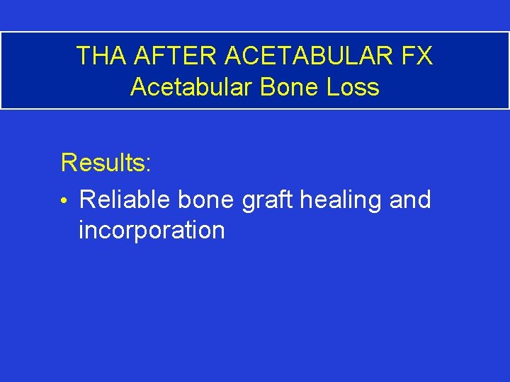 THA AFTER ACETABULAR FX Acetabular Bone Loss Results: • Reliable bone graft healing and