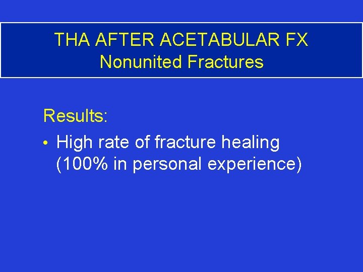 THA AFTER ACETABULAR FX Nonunited Fractures Results: • High rate of fracture healing (100%