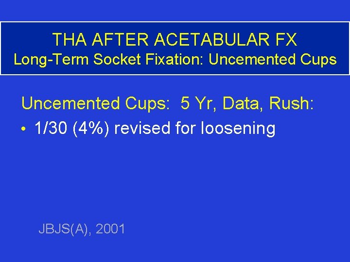 THA AFTER ACETABULAR FX Long-Term Socket Fixation: Uncemented Cups: 5 Yr, Data, Rush: •