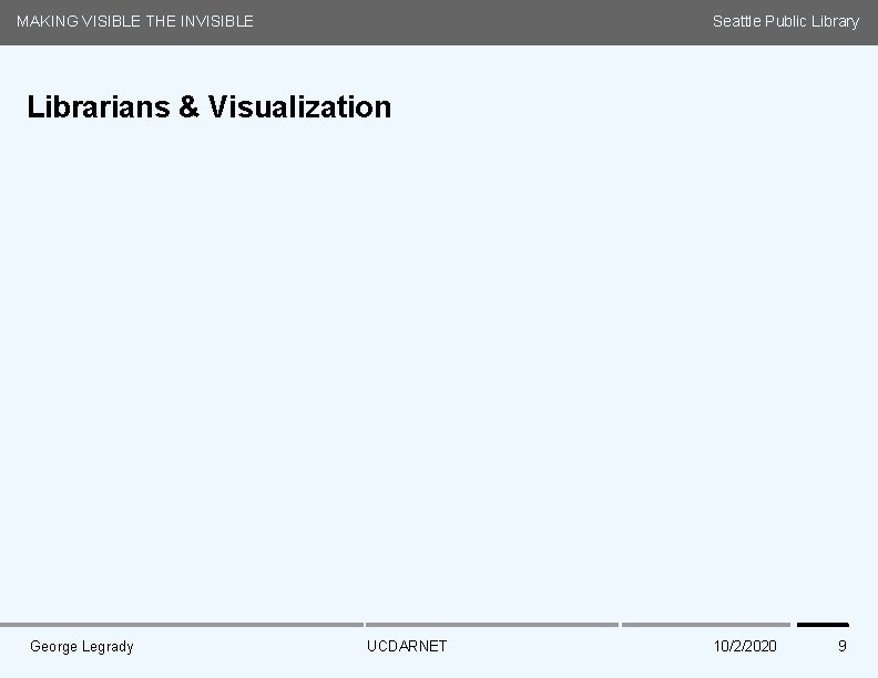 MAKING VISIBLE THE INVISIBLE Seattle Public Library Librarians & Visualization Media Arts and Technology
