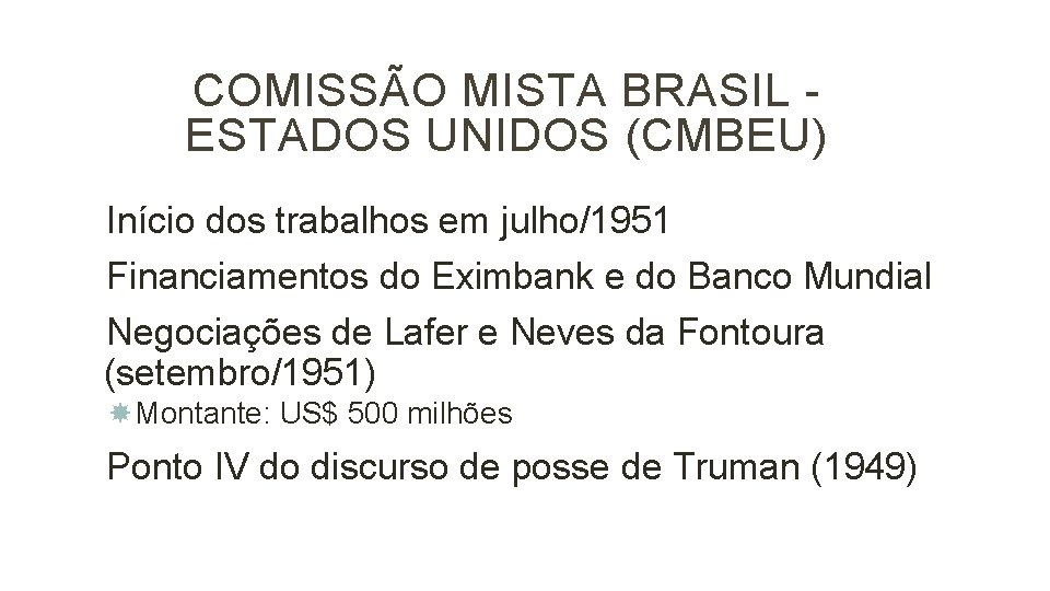 12 COMISSÃO MISTA BRASIL ESTADOS UNIDOS (CMBEU) Início dos trabalhos em julho/1951 Financiamentos do