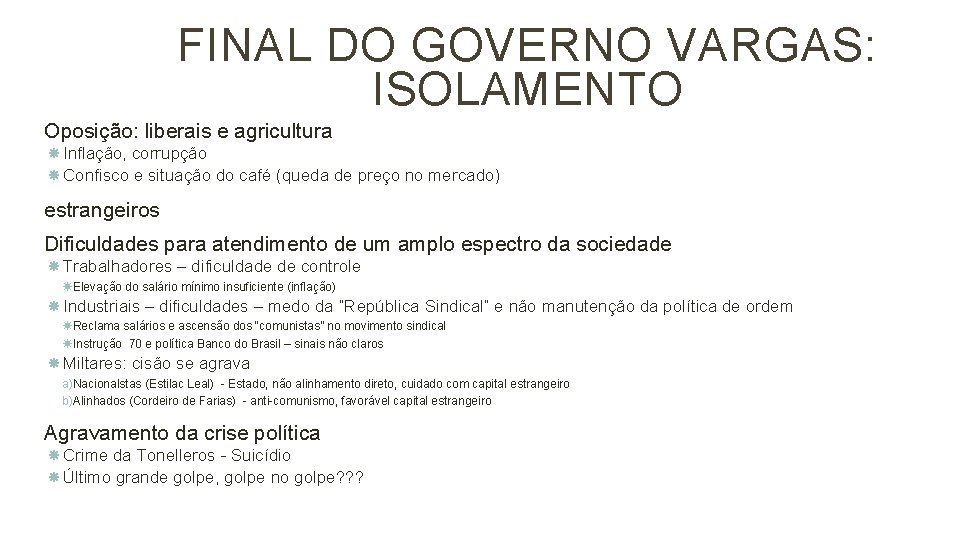 FINAL DO GOVERNO VARGAS: ISOLAMENTO 26 Oposição: liberais e agricultura Inflação, corrupção Confisco e