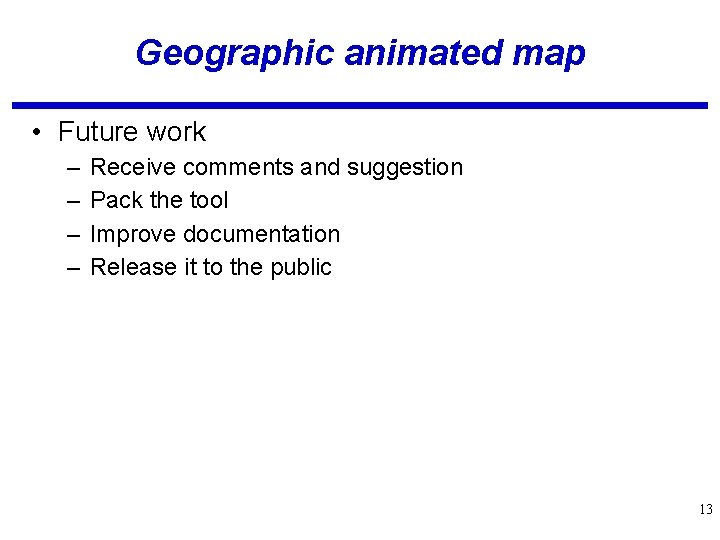 Geographic animated map • Future work – – Receive comments and suggestion Pack the