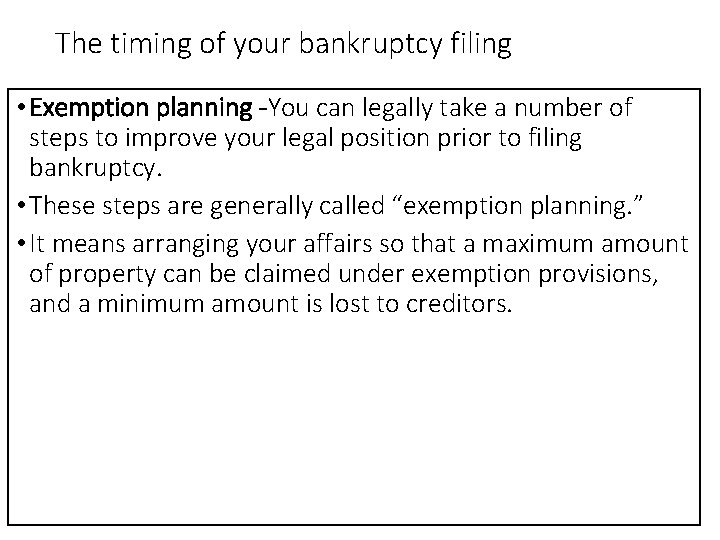 The timing of your bankruptcy filing • Exemption planning -You can legally take a