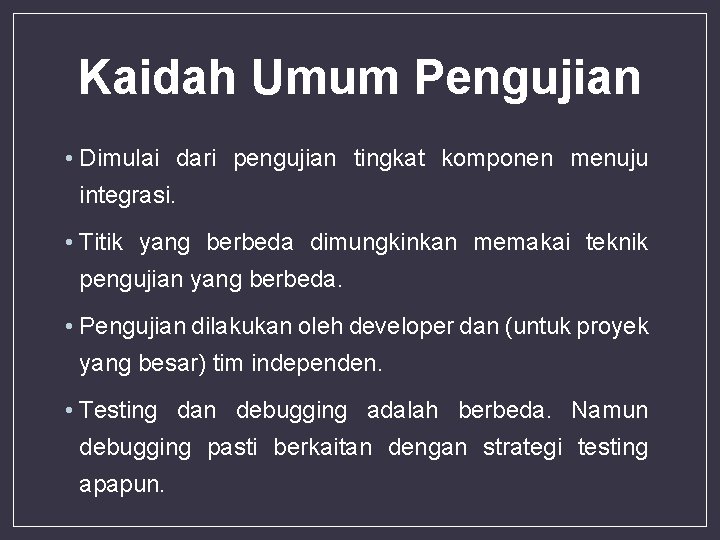 Kaidah Umum Pengujian • Dimulai dari pengujian tingkat komponen menuju integrasi. • Titik yang