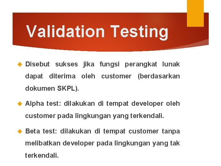 Validation Testing Disebut sukses jika fungsi perangkat lunak dapat diterima oleh customer (berdasarkan dokumen