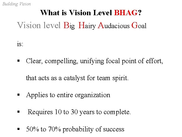 Building Vision What is Vision Level BHAG? Vision level Big Hairy Audacious Goal is: