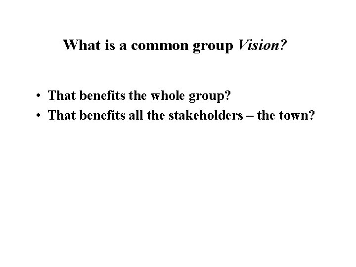 What is a common group Vision? • That benefits the whole group? • That