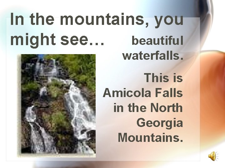 In the mountains, you beautiful might see… waterfalls. This is Amicola Falls in the