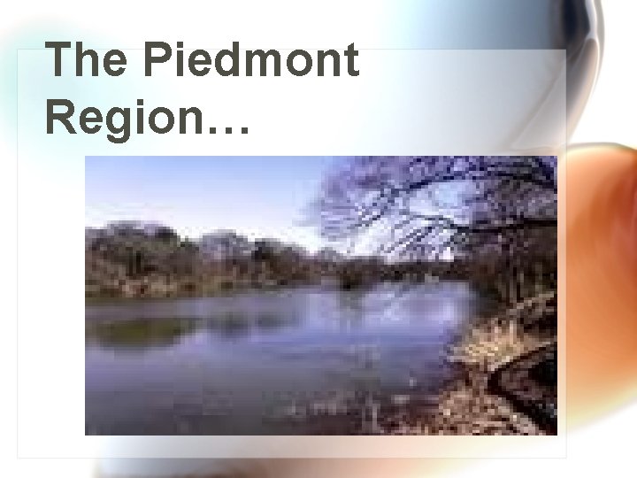 The Piedmont Region… 