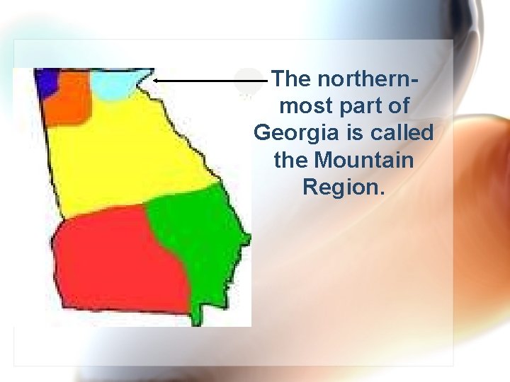 The northernmost part of Georgia is called the Mountain Region. 