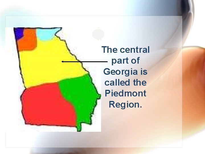 The central part of Georgia is called the Piedmont Region. 