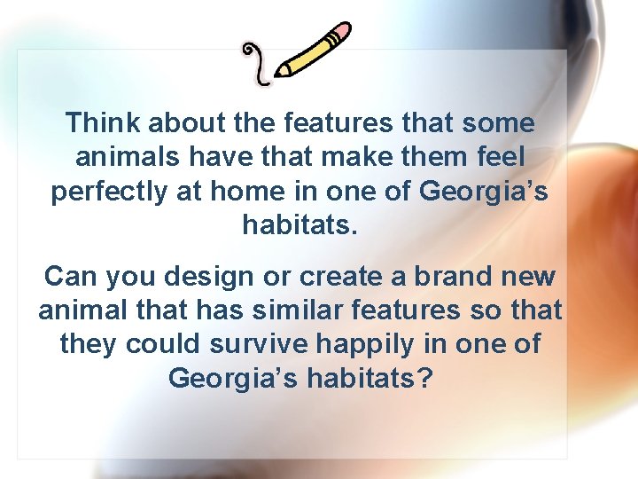 Think about the features that some animals have that make them feel perfectly at