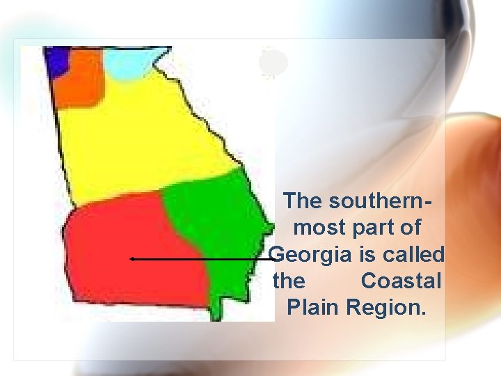 The southernmost part of Georgia is called the Coastal Plain Region. 