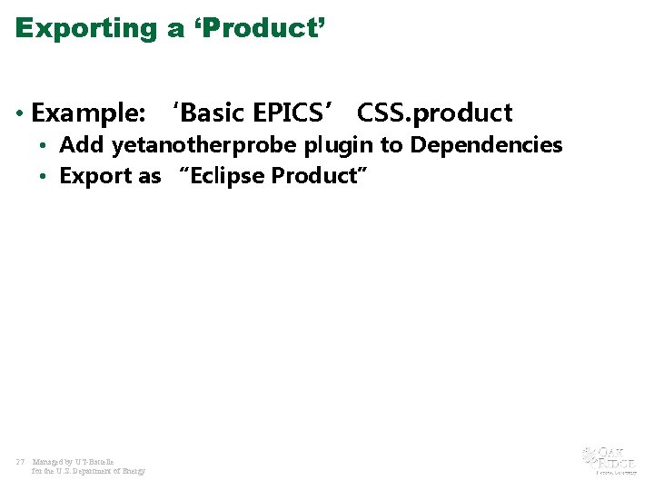 Exporting a ‘Product’ • Example: ‘Basic EPICS’ CSS. product • Add yetanotherprobe plugin to