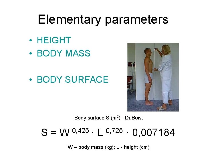 Elementary parameters • HEIGHT • BODY MASS • BODY SURFACE Body surface S (m