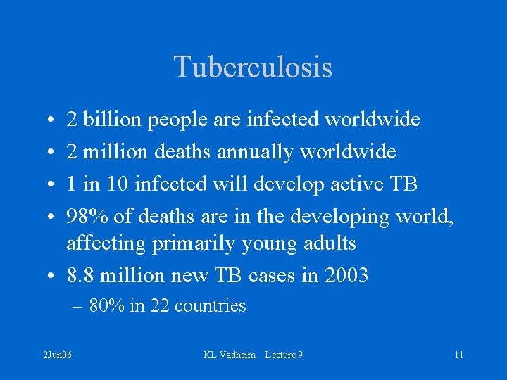 Tuberculosis • • 2 billion people are infected worldwide 2 million deaths annually worldwide