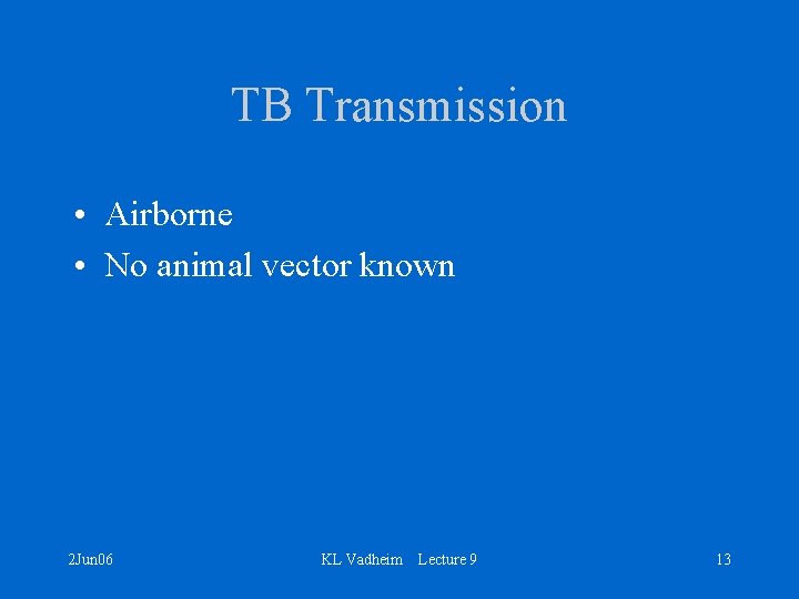 TB Transmission • Airborne • No animal vector known 2 Jun 06 KL Vadheim