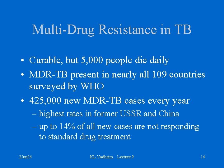 Multi-Drug Resistance in TB • Curable, but 5, 000 people die daily • MDR-TB