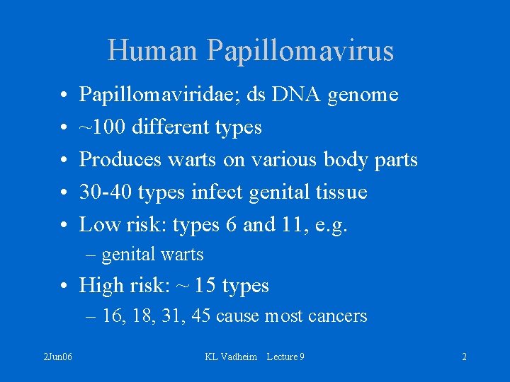 Human Papillomavirus • • • Papillomaviridae; ds DNA genome ~100 different types Produces warts