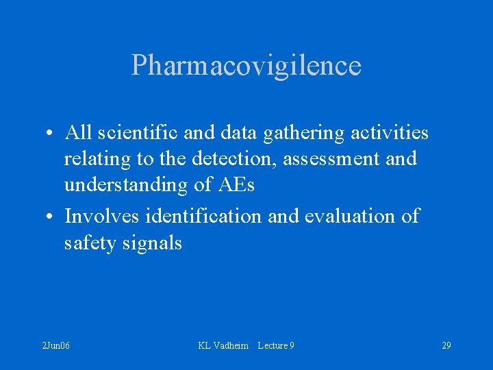 Pharmacovigilence • All scientific and data gathering activities relating to the detection, assessment and