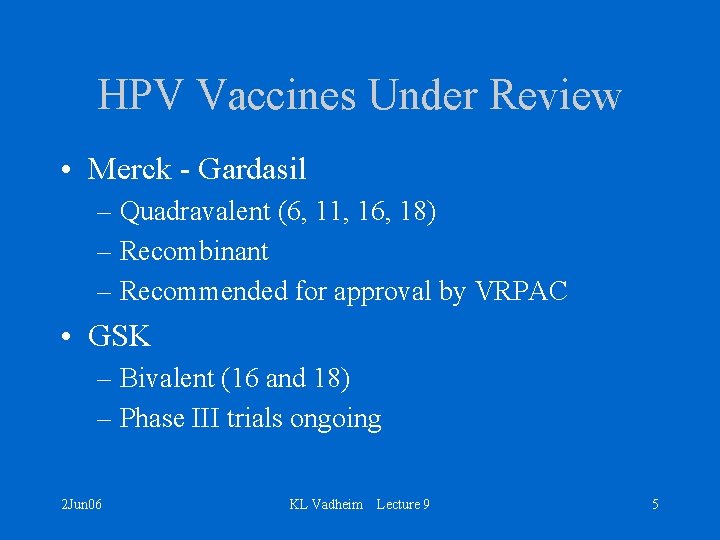 HPV Vaccines Under Review • Merck - Gardasil – Quadravalent (6, 11, 16, 18)
