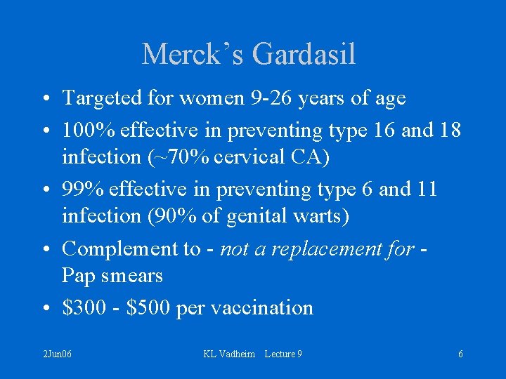 Merck’s Gardasil • Targeted for women 9 -26 years of age • 100% effective