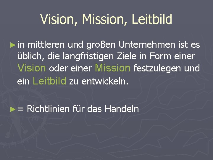 Vision, Mission, Leitbild ► in mittleren und großen Unternehmen ist es üblich, die langfristigen