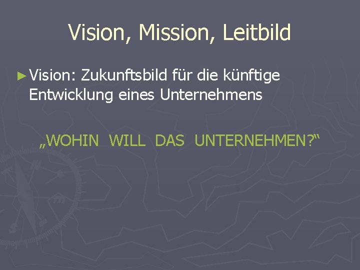Vision, Mission, Leitbild ► Vision: Zukunftsbild für die künftige Entwicklung eines Unternehmens „WOHIN WILL